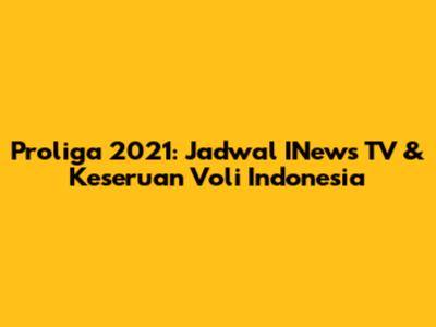 Proliga 2021: Jadwal INews TV & Keseruan Voli Indonesia
