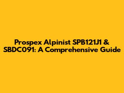 Prospex Alpinist SPB121J1 & SBDC091: A Comprehensive Guide