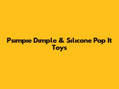 Psımpıe Dımple & Sılıcone Pop It Toys