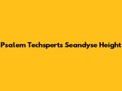 Psalem Techsperts Seandyse Height