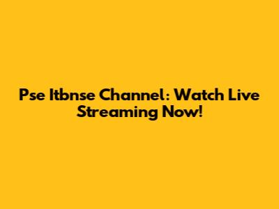 Pse Itbnse Channel: Watch Live Streaming Now!