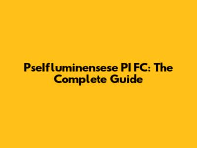 PseIfluminensese PI FC: The Complete Guide