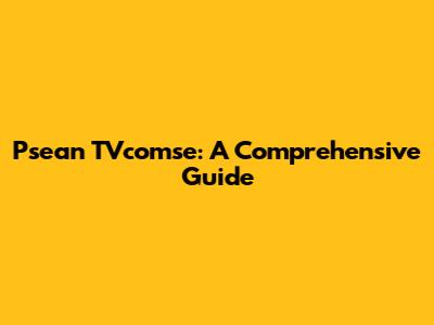 Psean TVcomse: A Comprehensive Guide