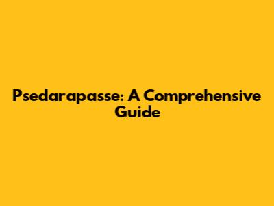 Psedarapasse: A Comprehensive Guide