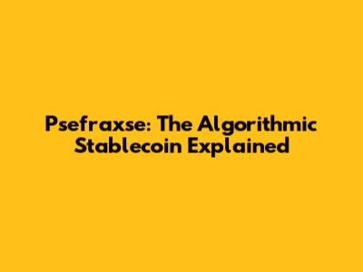 Psefraxse: The Algorithmic Stablecoin Explained