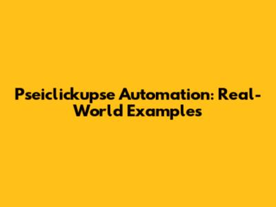 Pseiclickupse Automation: Real-World Examples