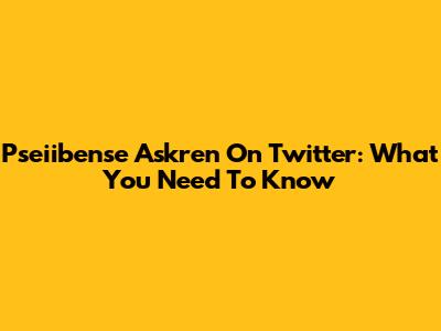 Pseiibense Askren On Twitter: What You Need To Know