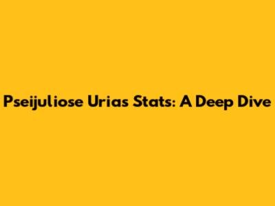 Pseijuliose Urias Stats: A Deep Dive
