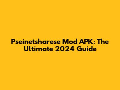 Pseinetsharese Mod APK: The Ultimate 2024 Guide