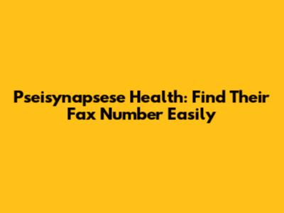 Pseisynapsese Health: Find Their Fax Number Easily