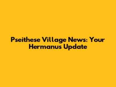 Pseithese Village News: Your Hermanus Update