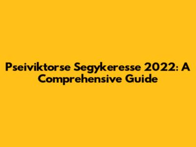 Pseiviktorse Segykeresse 2022: A Comprehensive Guide