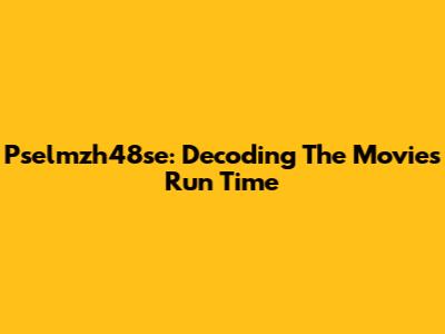 Pselmzh48se: Decoding The Movie's Run Time