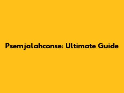 Psemjalahconse: Ultimate Guide