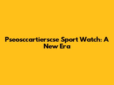 Pseosccartierscse Sport Watch: A New Era