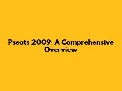 Pseots 2009: A Comprehensive Overview