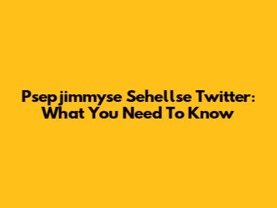 Psepjimmyse Sehellse Twitter: What You Need To Know