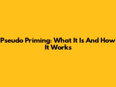 Pseudo Priming: What It Is And How It Works