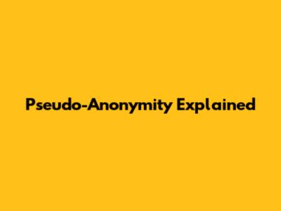 Pseudo-Anonymity Explained