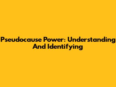 Pseudocause Power: Understanding And Identifying