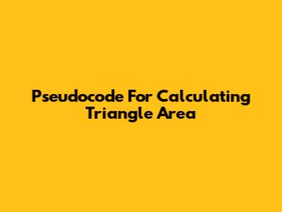 Pseudocode For Calculating Triangle Area