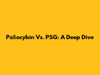 Psilocybin Vs. PSG: A Deep Dive