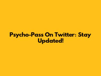 Psycho-Pass On Twitter: Stay Updated!