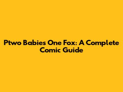 Ptwo Babies One Fox: A Complete Comic Guide