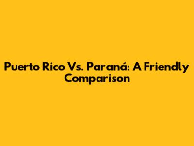 Puerto Rico Vs. Paraná: A Friendly Comparison