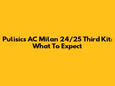 Pulisic's AC Milan 24/25 Third Kit: What To Expect