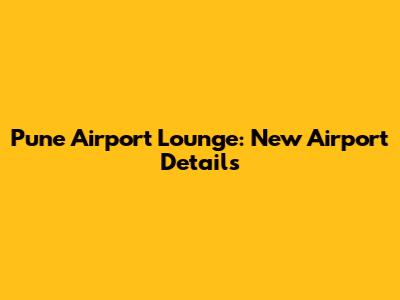 Pune Airport Lounge: New Airport Details