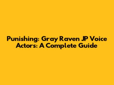 Punishing: Gray Raven JP Voice Actors: A Complete Guide