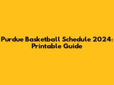 Purdue Basketball Schedule 2024: Printable Guide