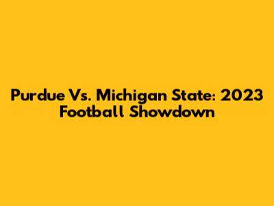 Purdue Vs. Michigan State: 2023 Football Showdown