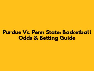 Purdue Vs. Penn State: Basketball Odds & Betting Guide