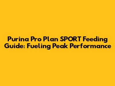 Purina Pro Plan SPORT Feeding Guide: Fueling Peak Performance