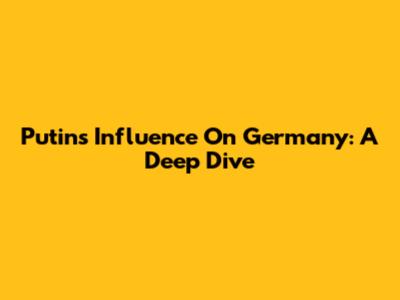 Putin's Influence On Germany: A Deep Dive