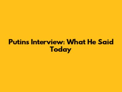Putin's Interview: What He Said Today