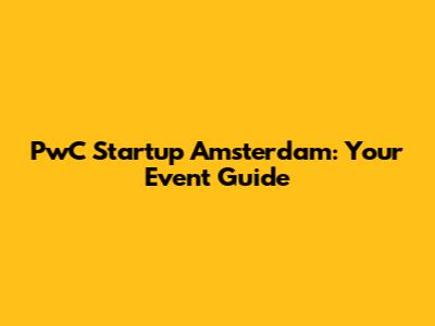 PwC Startup Amsterdam: Your Event Guide