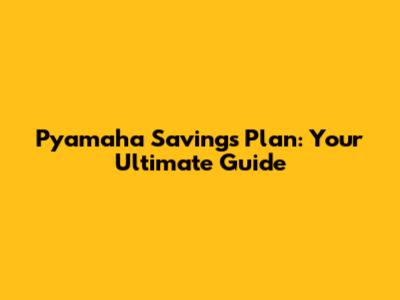 Pyamaha Savings Plan: Your Ultimate Guide
