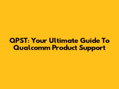 QPST: Your Ultimate Guide To Qualcomm Product Support