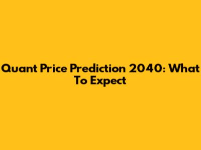 Quant Price Prediction 2040: What To Expect