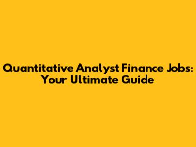 Quantitative Analyst Finance Jobs: Your Ultimate Guide