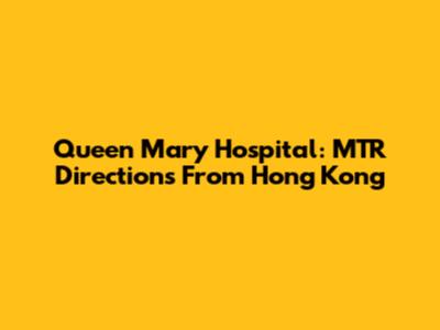 Queen Mary Hospital: MTR Directions From Hong Kong