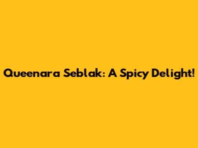 Queenara Seblak: A Spicy Delight!
