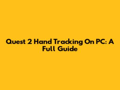 Quest 2 Hand Tracking On PC: A Full Guide