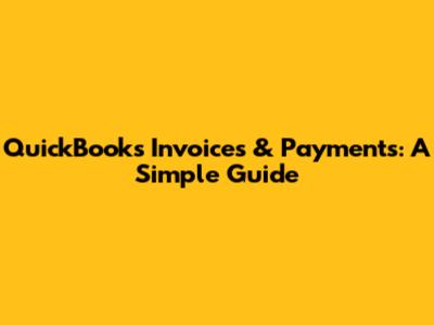 QuickBooks Invoices & Payments: A Simple Guide