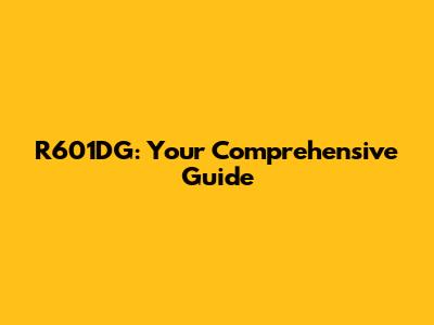 R601DG: Your Comprehensive Guide