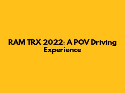 RAM TRX 2022: A POV Driving Experience