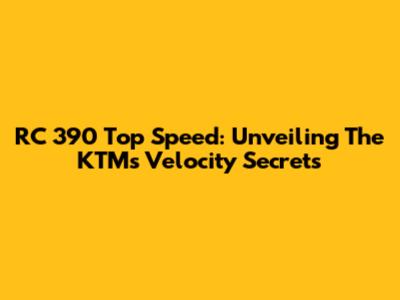 RC 390 Top Speed: Unveiling The KTM's Velocity Secrets